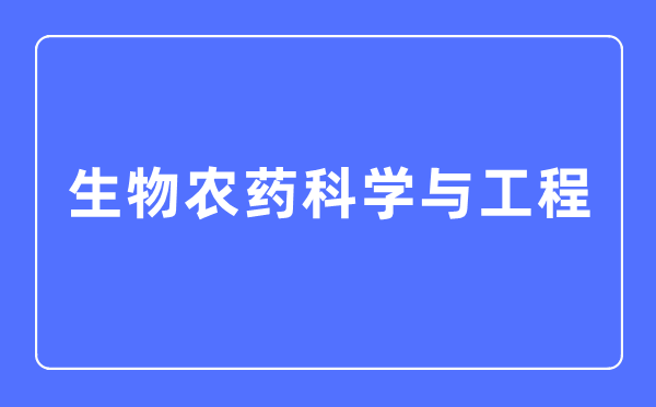 生物农药迷信与工程专业首要学甚么,生物农药迷信与工程专业的失业标的目的和远景阐发