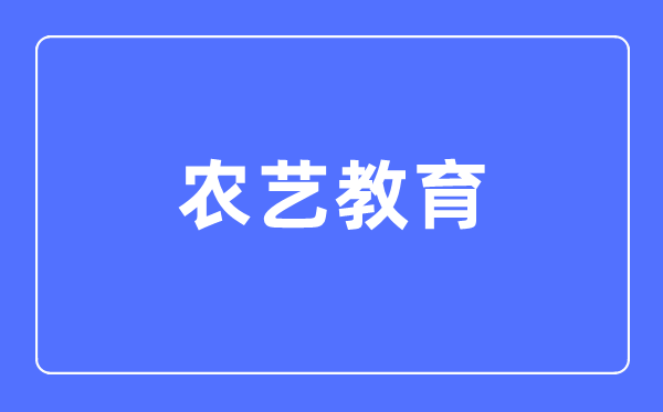 农艺教导专业首要学甚么,农艺教导专业的失业标的目的和远景阐发