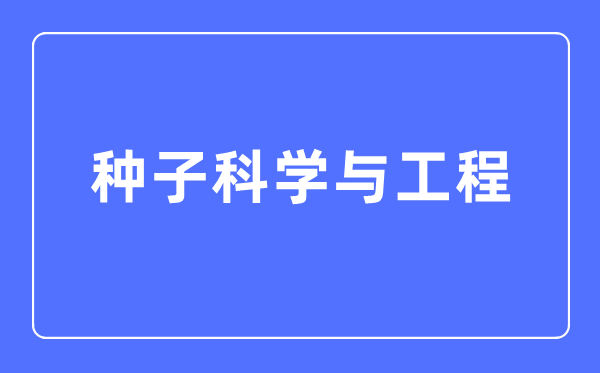 种子迷信与工程专业首要学甚么,种子迷信与工程专业的失业标的目的和远景阐发