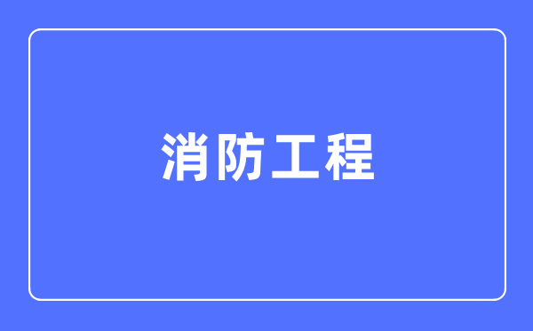 消防工程专业首要学甚么,消防工程专业的失业标的目的和远景阐发
