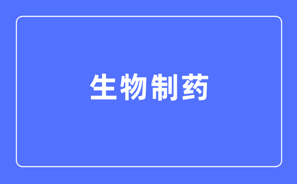 生物制药专业首要学甚么,生物制药专业的失业标的目的和远景阐发