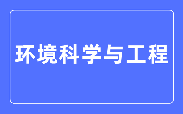 情况迷信与工程专业首要学甚么,情况迷信与工程专业的失业标的目的和远景阐发