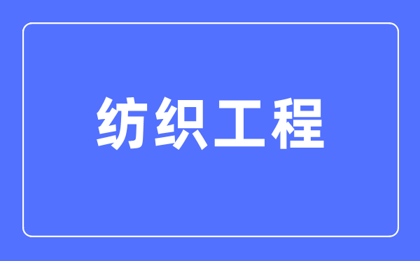 纺织工程专业首要学甚么,纺织工程专业的失业标的目的和远景阐发