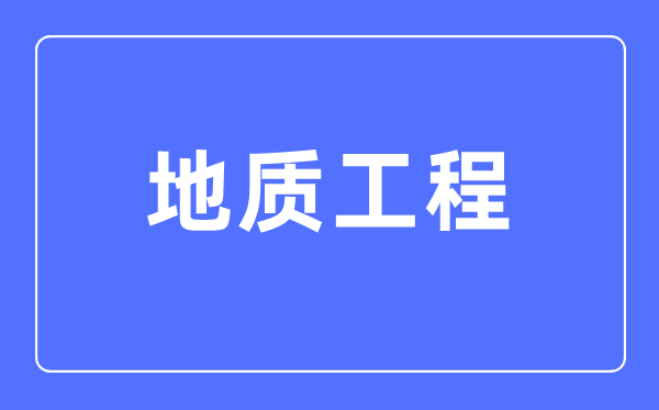 地质工程专业首要学甚么,地质工程专业的失业标的目的和远景阐发