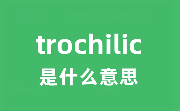 trochilic是甚么意义