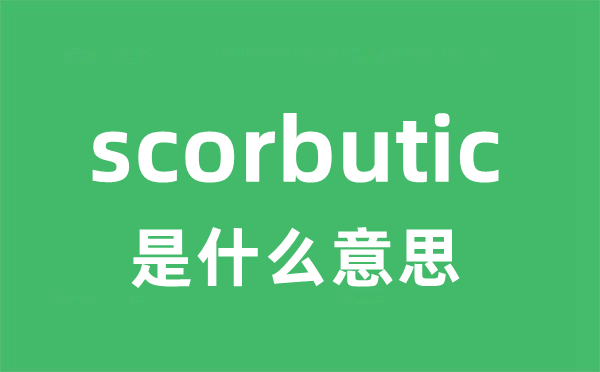 scorbutic是甚么意义