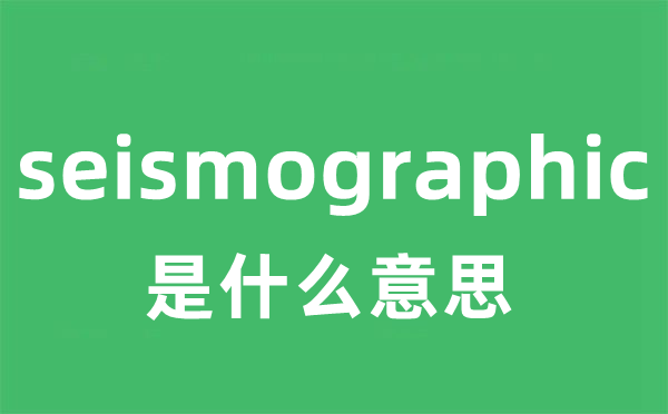 seismographic是甚么意义