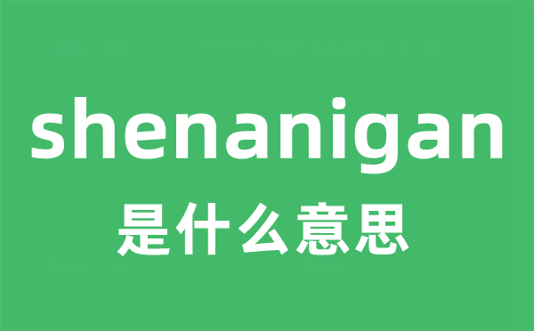 shenanigan是甚么意义