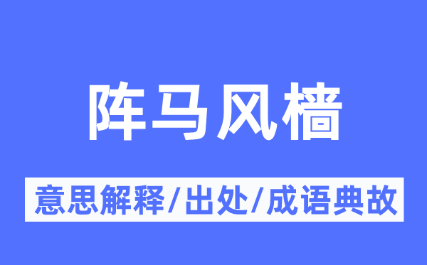 阵马风樯的意义诠释,阵马风樯的来由及针言典故