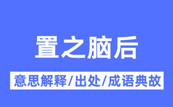 置之脑后的意义诠释,置之脑后的来由及针言典故
