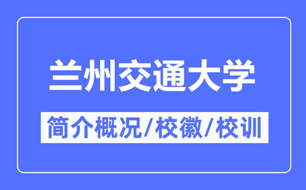 兰州交通大学简介概略,兰州交通大学的校训校徽是甚么？