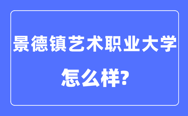 景德镇艺术职业大学是几本一本仍是二本,景德镇艺术职业大学怎样样？