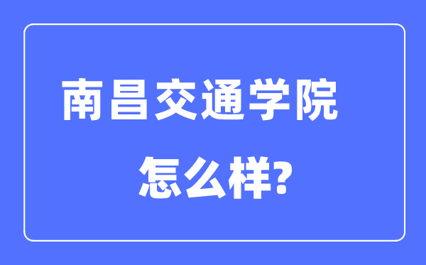 南昌交通学院是几本一本仍是二本,南昌交通学院怎样样?