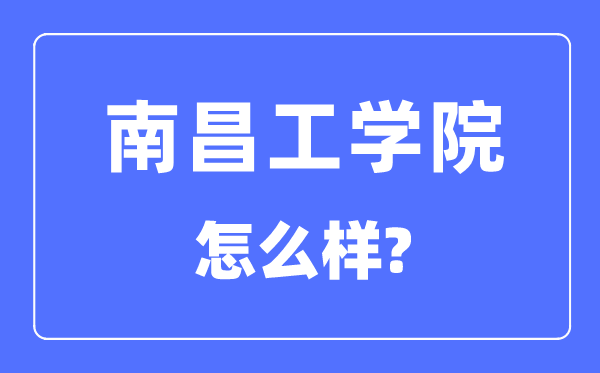 南昌工学院是几本一本仍是二本,南昌工学院怎样样？