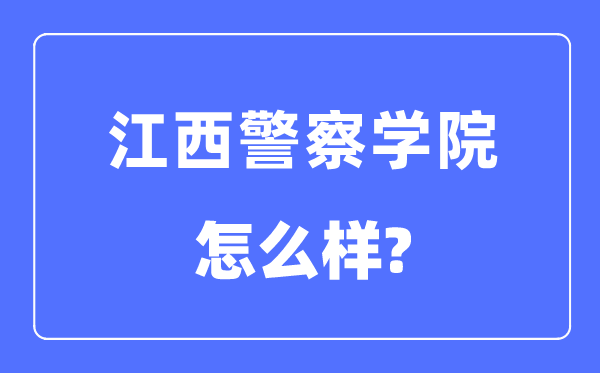 江西差人学院是几本一本仍是二本,江西差人学院怎样样?