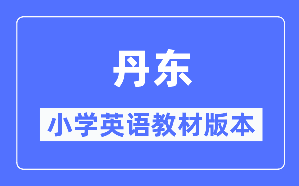 丹东市小学英语讲义是甚么版本,小学几年级起头学英语?
