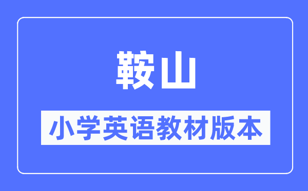鞍山市小学英语讲义是甚么版本,小学几年级起头学英语?