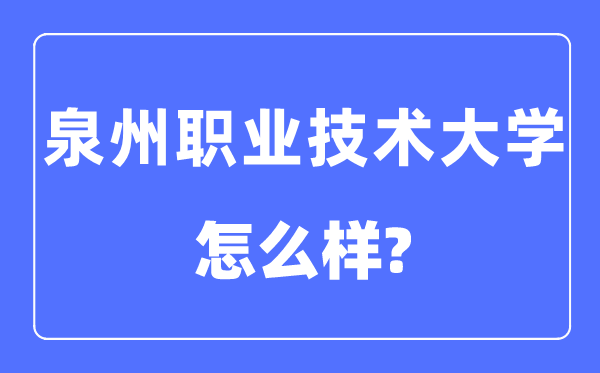 泉州职业手艺大学是几本一本仍是二本,泉州职业手艺大学怎样样?