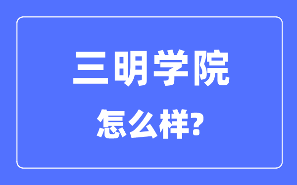 三明学院是几本一本仍是二本,三明学院怎样样？