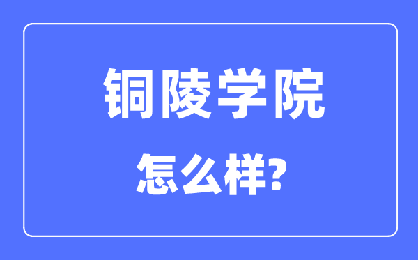 铜陵学院是几本一本仍是二本,铜陵学院怎样样？