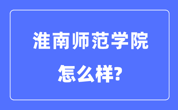 淮南师范学院是几本一本仍是二本,淮南师范学院怎样样？