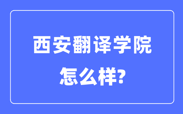 西安翻译学院是几本一本仍是二本,西安翻译学院怎样样?