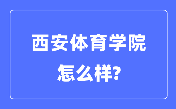 西安体育学院是几本一本仍是二本,西安体育学院怎样样？