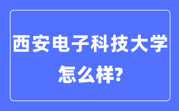 西安电子科技大学是985仍是211,西安电子科技大学怎样样？