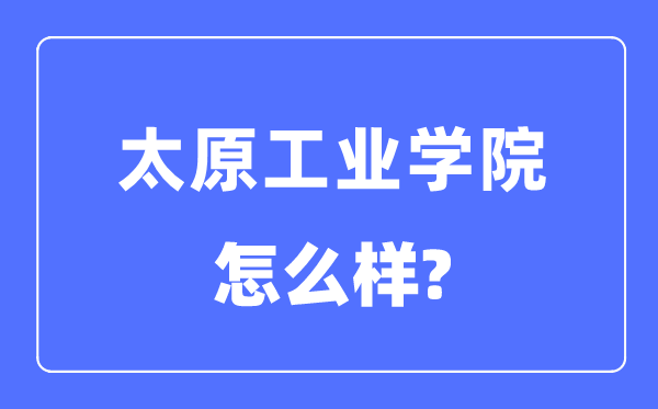 太原产业学院是几本一本仍是二本,太原产业学院怎样样？