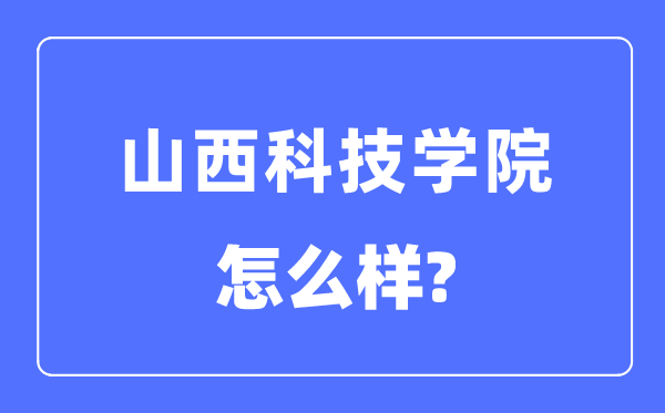 山西科技学院是几本一本仍是二本,山西科技学院怎样样？