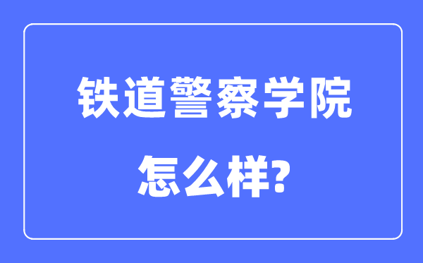 铁道差人学院是几本一本仍是二本,铁道差人学院怎样样？