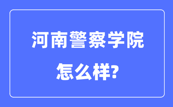 河南差人学院是几本一本仍是二本,河南差人学院怎样样？