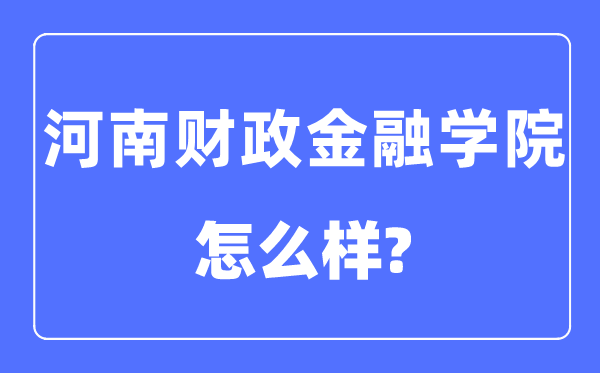 河南财务金融学院是几本一本仍是二本,河南财务金融学院怎样样?