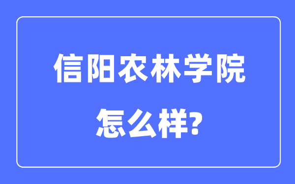 信阳农林学院是几本一本仍是二本,信阳农林学院怎样样?
