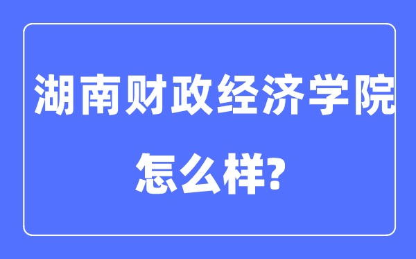 湖南财务经济学院是几本一本仍是二本,湖南财务经济学院怎样样？
