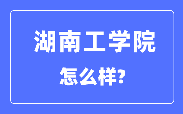湖南工学院是几本一本仍是二本,湖南工学院怎样样？