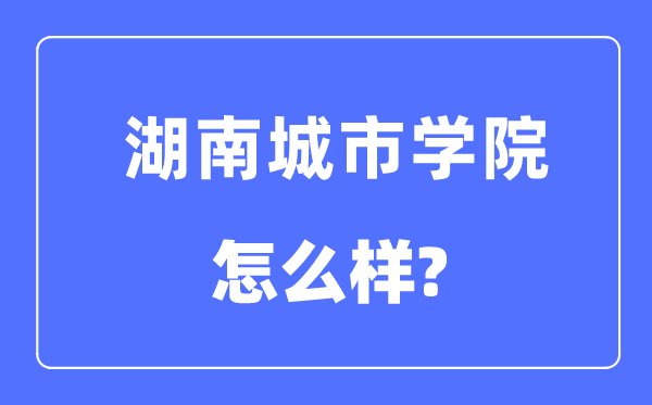 湖南都会学院是几本一本仍是二本,湖南都会学院怎样样?