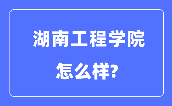 湖南工程学院是几本一本仍是二本,湖南工程学院怎样样？