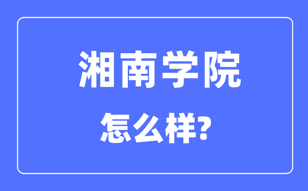 湘南学院是几本一本仍是二本,湘南学院怎样样?
