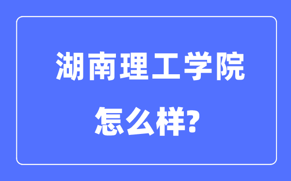 湖南理工学院是几本一本仍是二本,湖南理工学院怎样样？