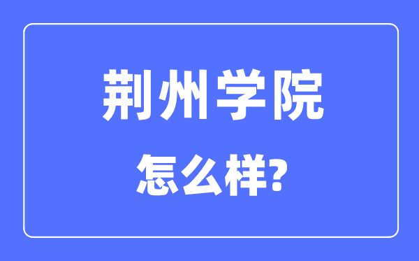 荆州学院是几本一本仍是二本,荆州学院怎样样？