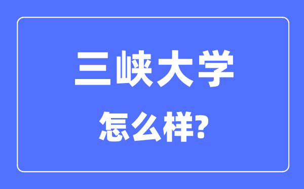 三峡大学是几本一本仍是二本,三峡大学怎样样？