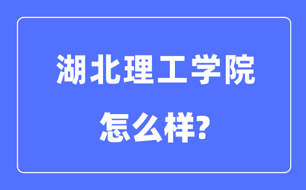 湖北理工学院是几本一本仍是二本,湖北理工学院怎样样？