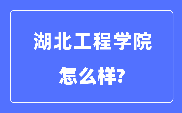 湖北工程学院是几本一本仍是二本,湖北工程学院怎样样？