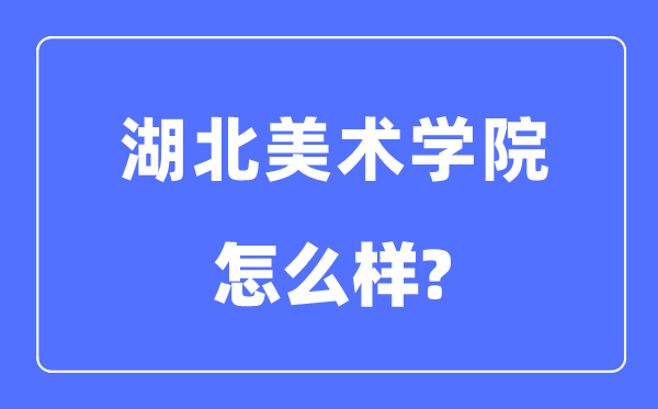 湖北美术学院是几本一本仍是二本,湖北美术学院怎样样？