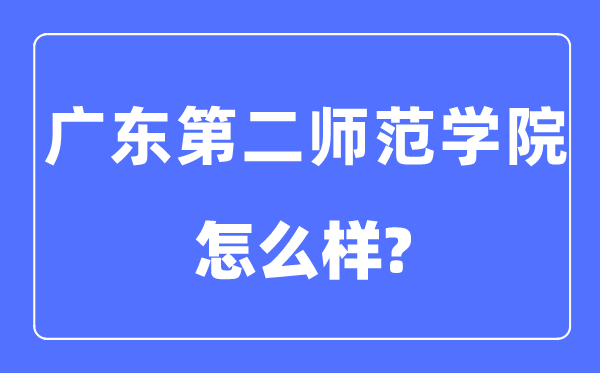 广东第二师范学院是几本一本仍是二本,广东第二师范学院怎样样？