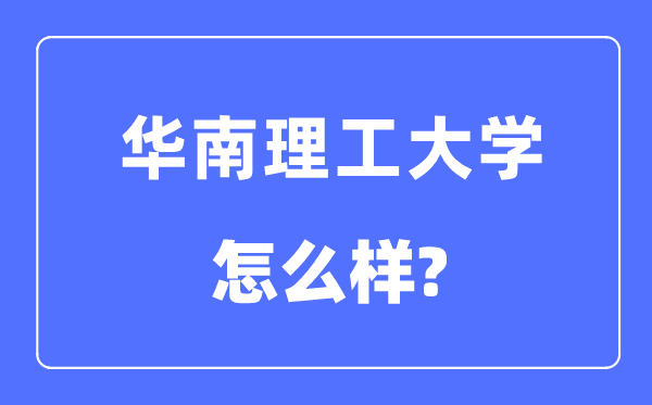 华南理工大学是211仍是985,华南理工大学怎样样?