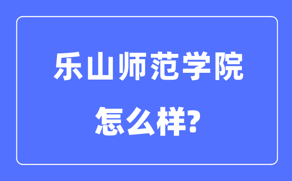乐山师范学院是几本一本仍是二本,乐山师范学院怎样样？