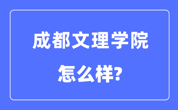 成都文理学院是几本一本仍是二本,成都文理学院怎样样?