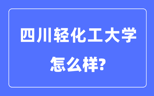 四川轻化工大学是几本一本仍是二本,四川轻化工大学怎样样？